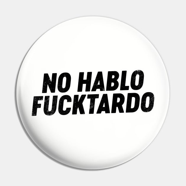 No Hablo FUCKtardo (Black) Funny Pin by tervesea