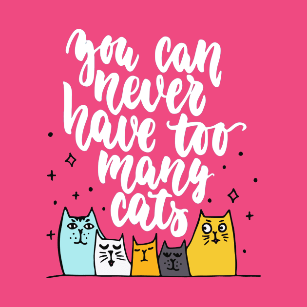 You Can Never Have Too Many Cats - Funny Cat Lover Quote by Squeak Art