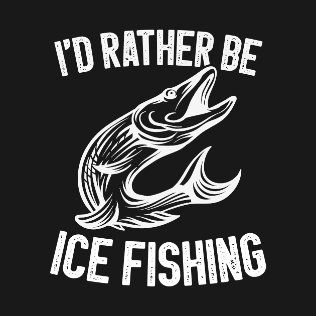 I'd Rather Be Ice Fishing by funkyteesfunny