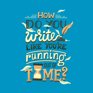 Write like you're running out of time T-Shirt