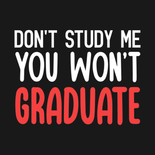 Don't Study Me, You Won't Graduate Funny Quote T-Shirt