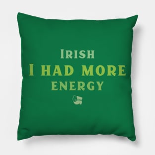 Irish I had more Energy! Pillow