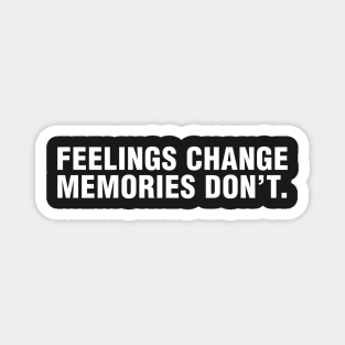 Feelings Change Memories Don't. Magnet