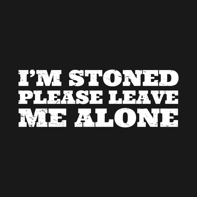 Im Stoned Please Leave Me Alone by GShow