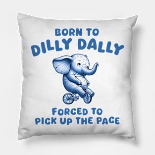 Born To Dilly Dally Pillow