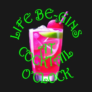 Life Be Gins At Cocktail OClock Gin Pun Fun T-Shirt