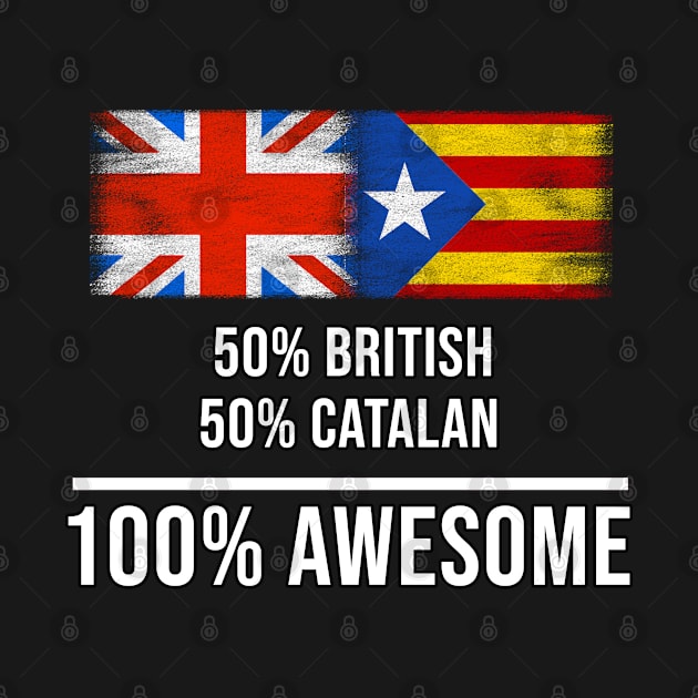 50% British 50% Catalonia 100% Awesome - Gift for Catalonia Heritage From Catalonia by Country Flags