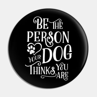 Be The Person Your Dog Thinks You Are - White Ink Pin