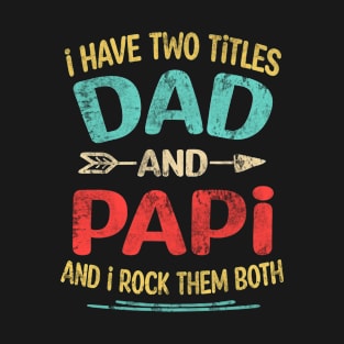 Papi Gift - I have two titles Dad and Papi T-Shirt