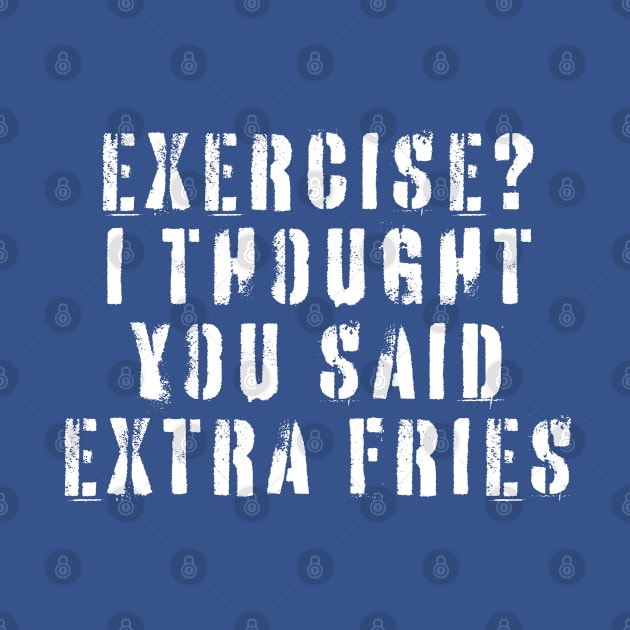 Exercise? I thought you said extra fries by NomiCrafts