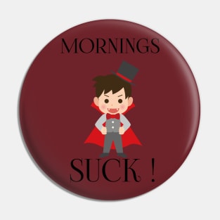 Mornings Suck Pin