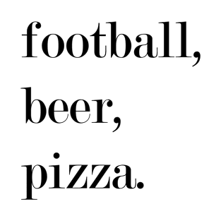 Football, Beer, Pizza. T-Shirt