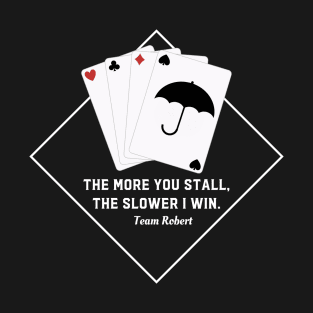 The more you stall, the slower I win. Team Robert T-Shirt