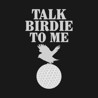 Talk Birdie To Me Funny Golfing Design T-Shirt