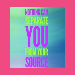 NOTHING CAN SEPARATE YOU FROM YOUR SOURCE T-Shirt