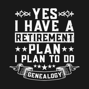 Yes I Have A Retirement Plan I Plan To Do Genealogy - Family T-Shirt