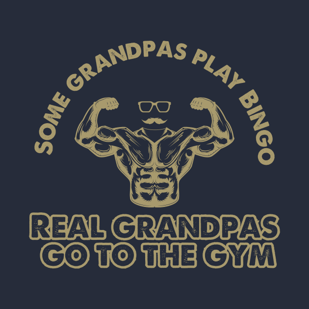 Some Grandpas Play Bingo Real Grandpas go to the gym by La Moda Tee