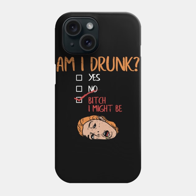 Am I Drunk? Yes? No? Bitch, I might be! Phone Case by Shirtbubble