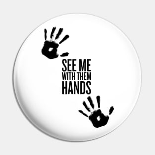 See me with them hand -Black Text Pin