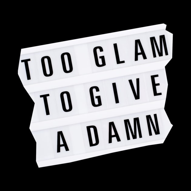 Too Glam To Give A Damn by yevomoine