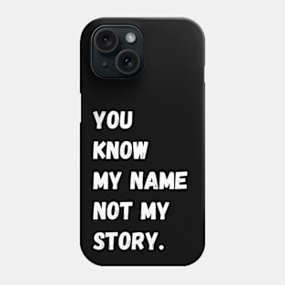 You Know My Name Not My Story Phone Case