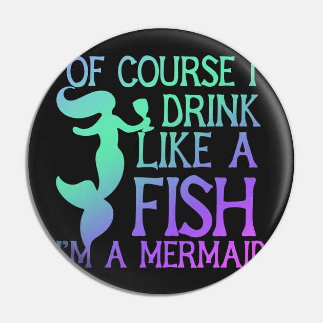 Of course I drink Like a Fish I'm a mermaid Pin by bubbsnugg