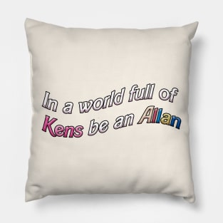 In a World Full of Kens Be an Allan Pillow