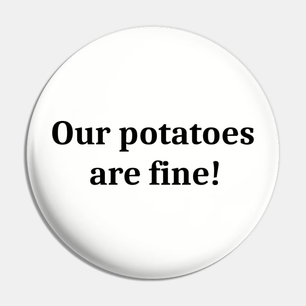 Our Potatoes Are Fine Pin by RippingItDown