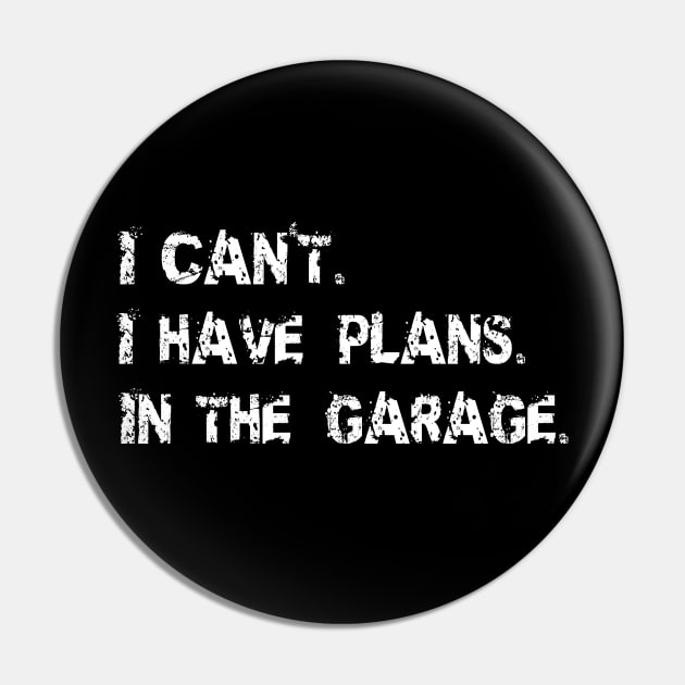 I Can't I Have Plans In The Garage -  Garage Car Mechanic Design Diy Saying Gift Car Lover Tee Pin by Curryart