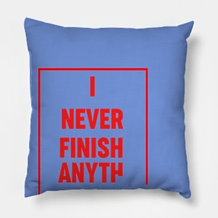 I Never Finish anything Pillow