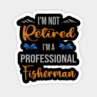 I'm  Not Retired, I'm A Professional Fisherman Outdoor Sports Activity Lover Grandma Grandpa Dad Mom Retirement Gift Magnet