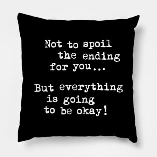 Not To Spoil The Ending for You But Everything is Going to Be Okay Pillow