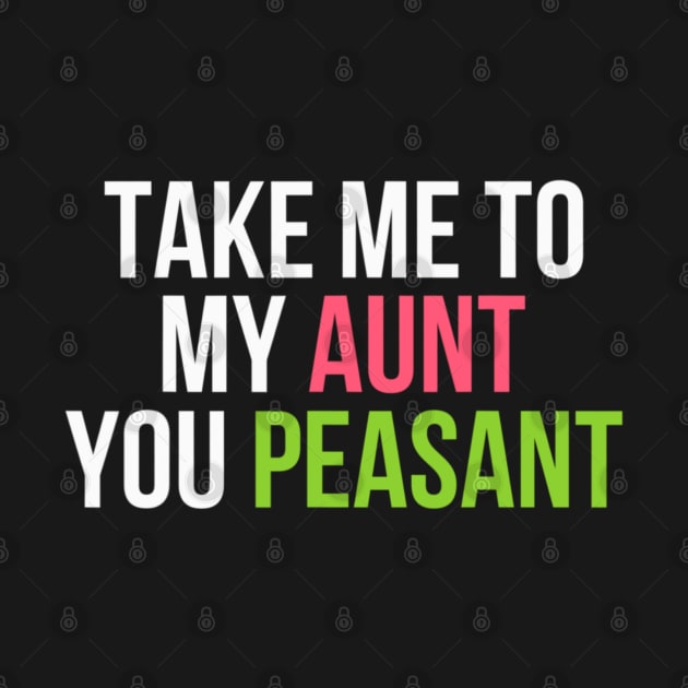 Funny Take Me to My Aunt You Peasant Aunt Lovers by Emily Ava 1