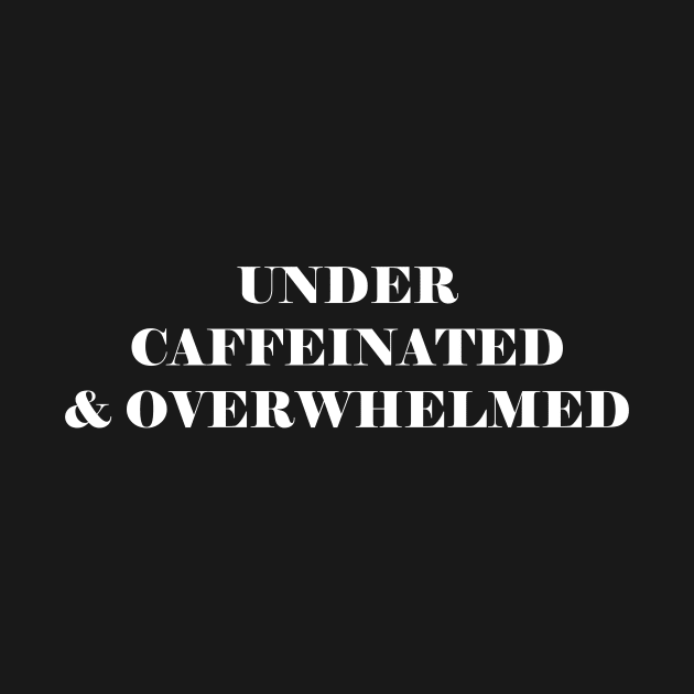 Under Caffeinated And Overwhelmed - funny coffee lover slogan by kapotka