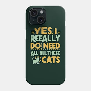 Yes I Really Do Need All These Cats Phone Case