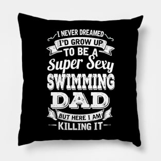 I Never Dreamed I'd Grow Up To Be Super Sexy Swimming Dad But Here I Am Killing It Pillow