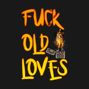 FUCK OLD LOVES T-Shirt