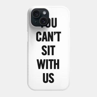 You Can't Sit With Us Phone Case