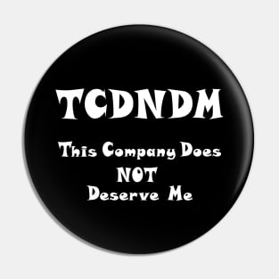 This Company Does NOT Deserve Me ;) - white font Pin