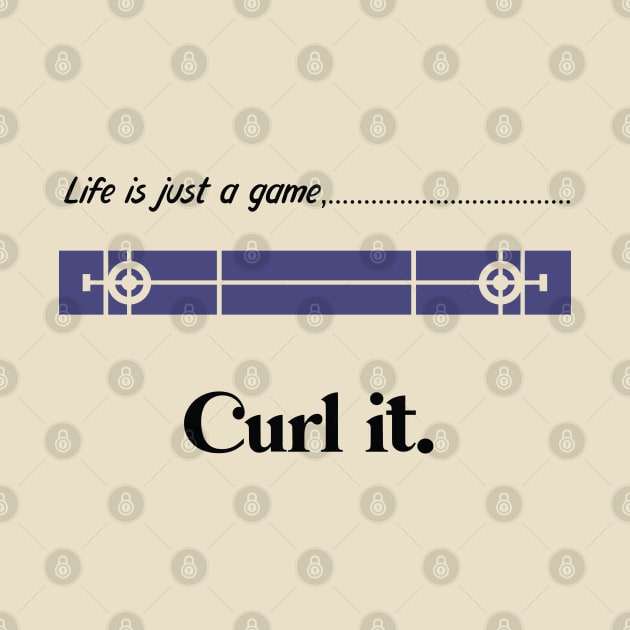 "Life is just a game, Curl it!"  T-shirts and props with sport motto.( Curling Theme ) by RockPaperScissors