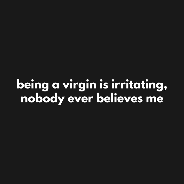 Being A Virgin Is Irritating, Nobody Ever Believes Me by Express YRSLF