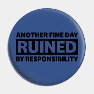 Another Fine Day Ruined By Responsibility 2 Pin