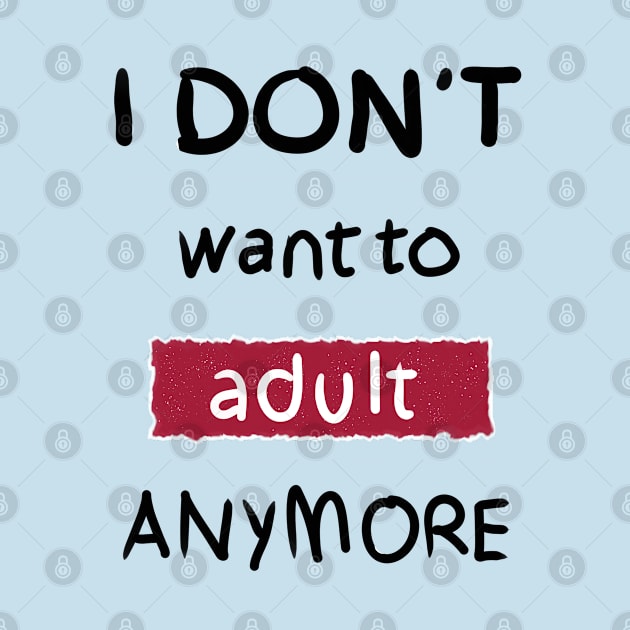 I Don't Want to Adult Anymore (Black) by DrawAHrt