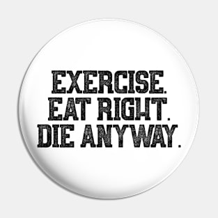 Exercise Eat Right Die Anyway Pin