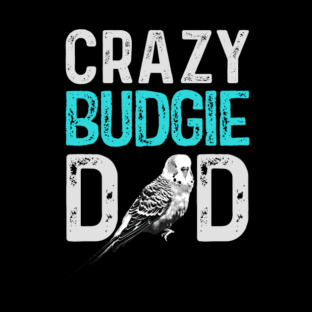 Crazy Budgie Dad Budgerigar Lover Bird Daddy by BirdNerd