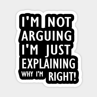 I'm Not Arguing I'm Just Explaining Why I'm Right,Funny Sarcasm, Funny Jokes, Magnet