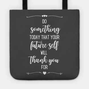Do something today that your future self will thank you for Tote