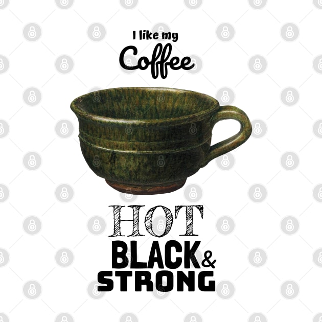 My Coffee Hot Black and Strong by KewaleeTee