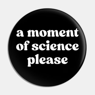 A Moment Of Science Please Pin