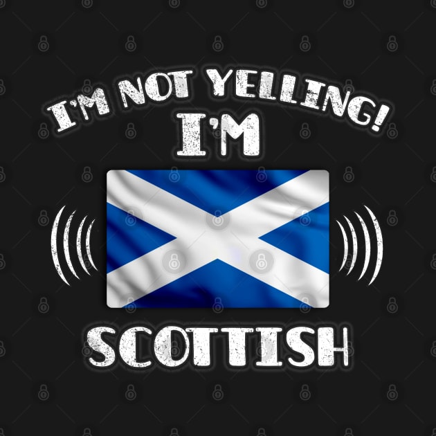 I'm Not Yelling I'm Scottish - Gift for Scottish With Roots From Scotland by Country Flags